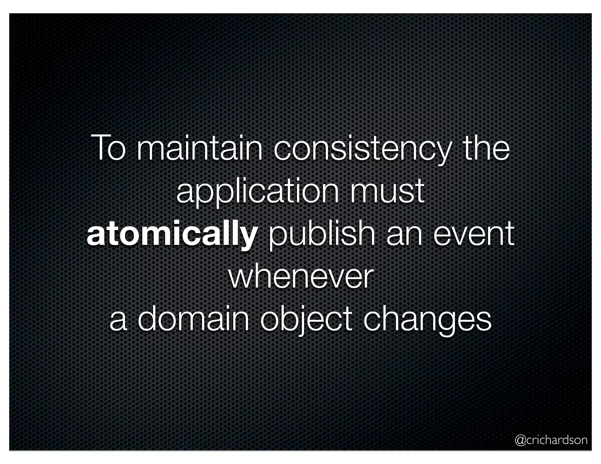 @crichardson To maintain consistency the application must atomically publish an event whenever a domain object changes 