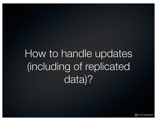 @crichardson
How to handle updates
(including of replicated
data)?
 