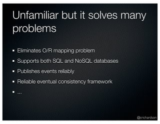 @crichardson
Unfamiliar but it solves many
problems
Eliminates O/R mapping problem
Supports both SQL and NoSQL databases
P...