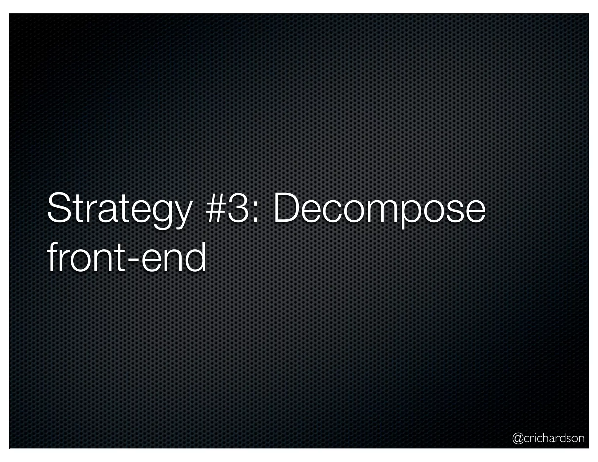 Strategy #3: Decompose
front-end

@crichardson

 