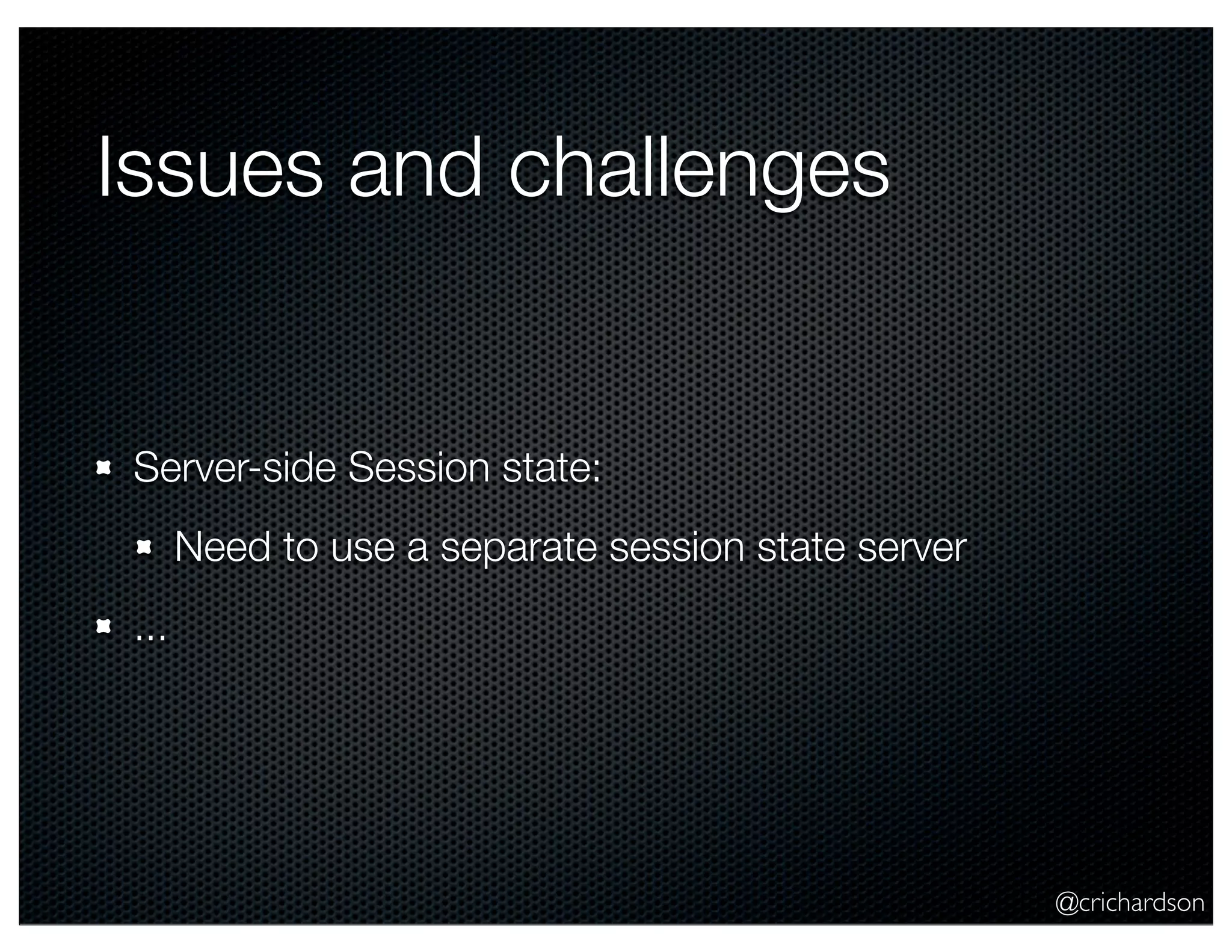 Issues and challenges

Server-side Session state:
Need to use a separate session state server
...

@crichardson

 
