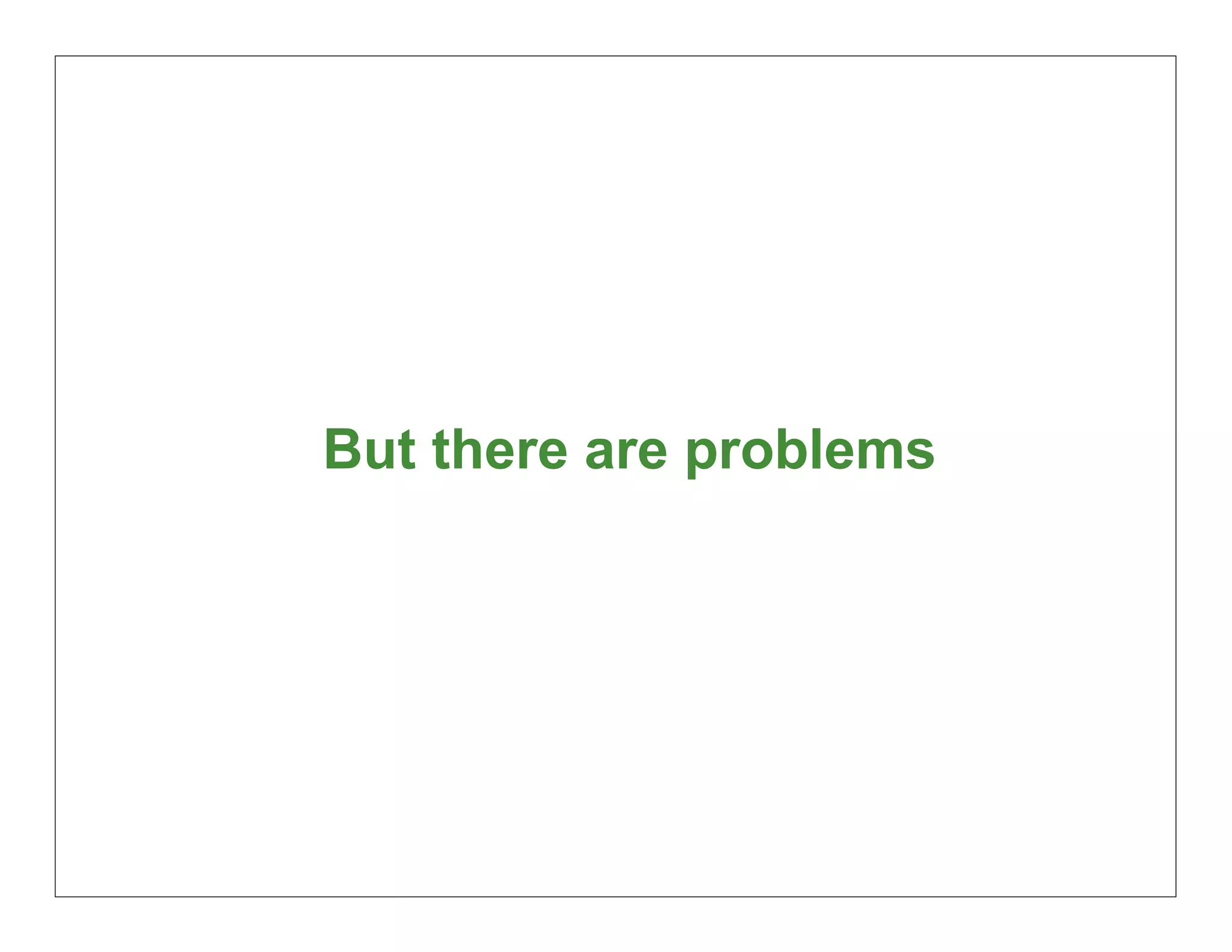 But there are problems




                         12
 