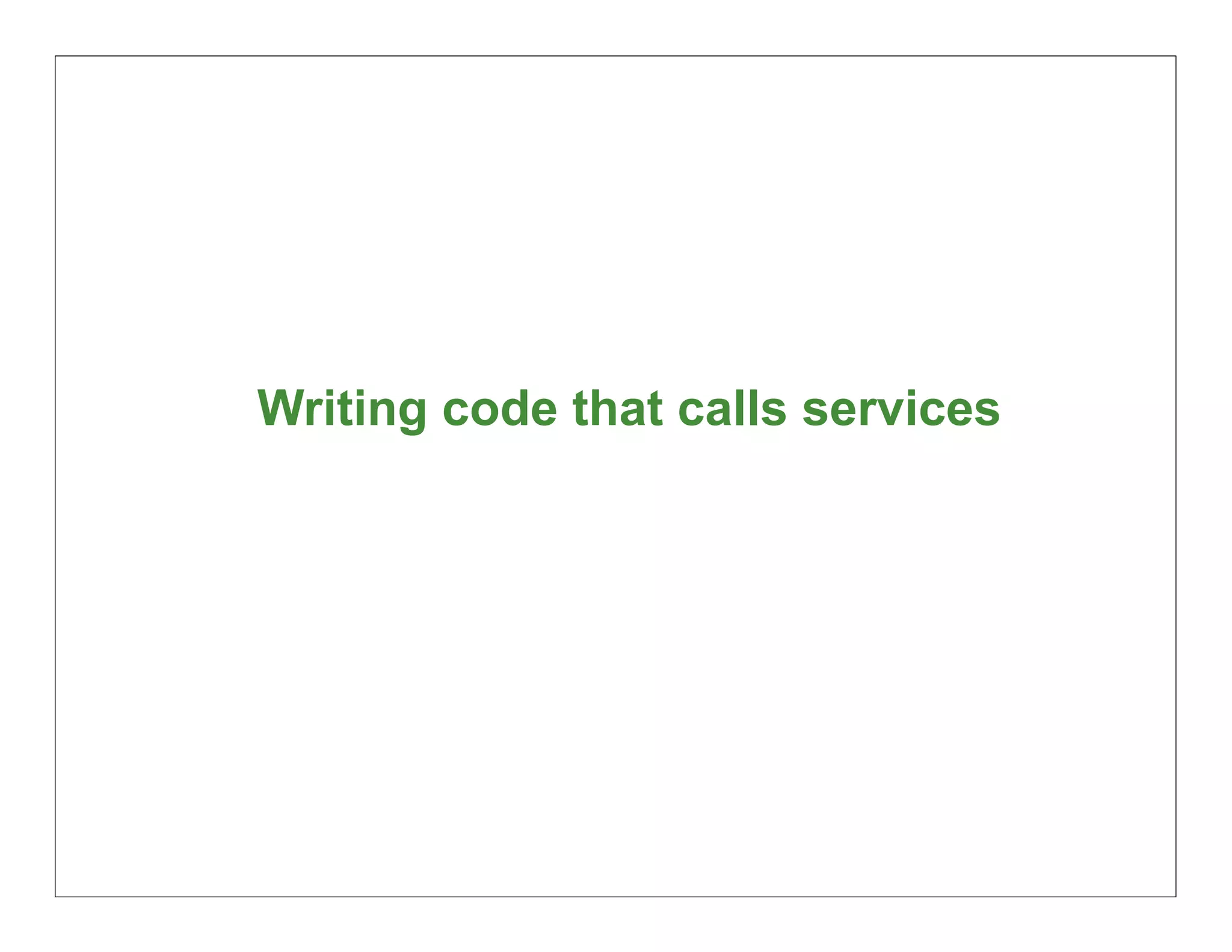 Writing code that calls services




                                   48
 