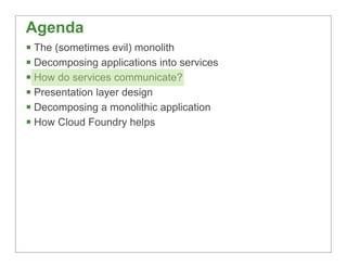 Agenda
§ The (sometimes evil) monolith
§ Decomposing applications into services
§ How do services communicate?
§ Prese...
