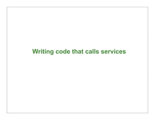 Writing code that calls services




                                   48
 