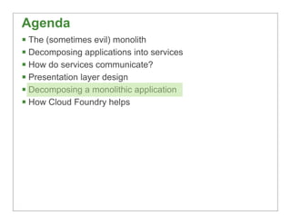 Agenda
§ The (sometimes evil) monolith
§ Decomposing applications into services
§ How do services communicate?
§ Prese...