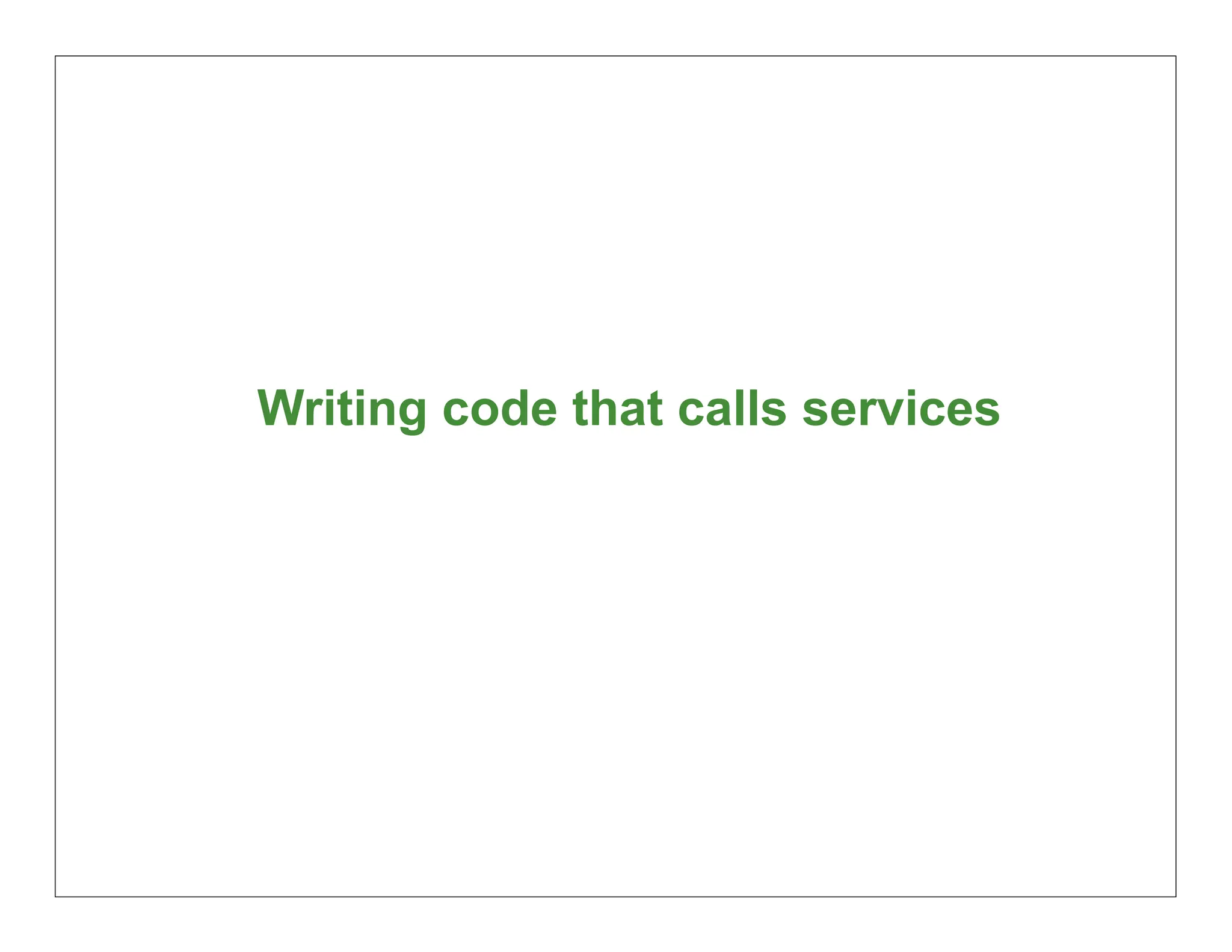 Writing code that calls services




                                   32
 