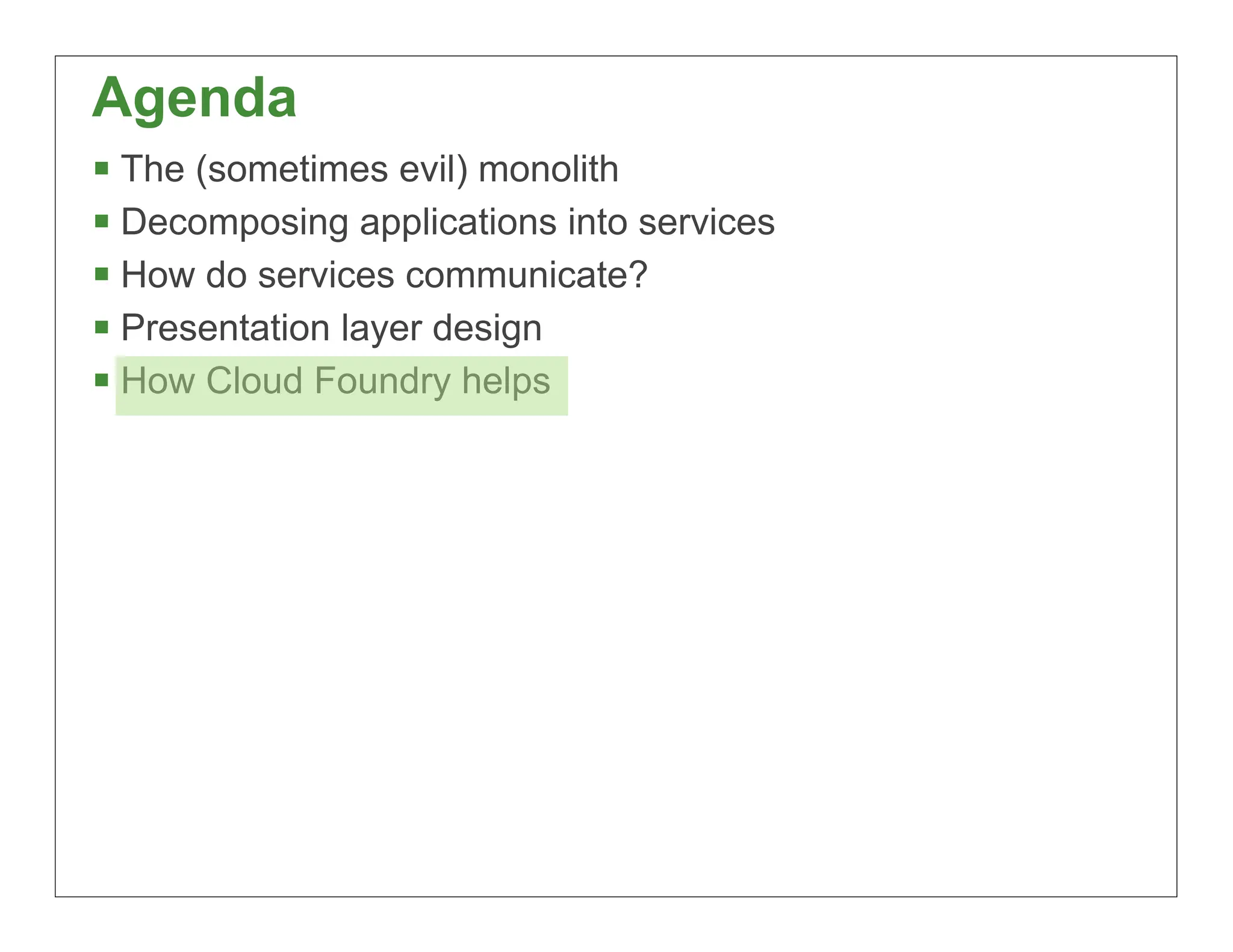 Agenda
 The (sometimes evil) monolith
 Decomposing applications into services
 How do services communicate?
 Presentation layer design
 How Cloud Foundry helps




                                           44
 