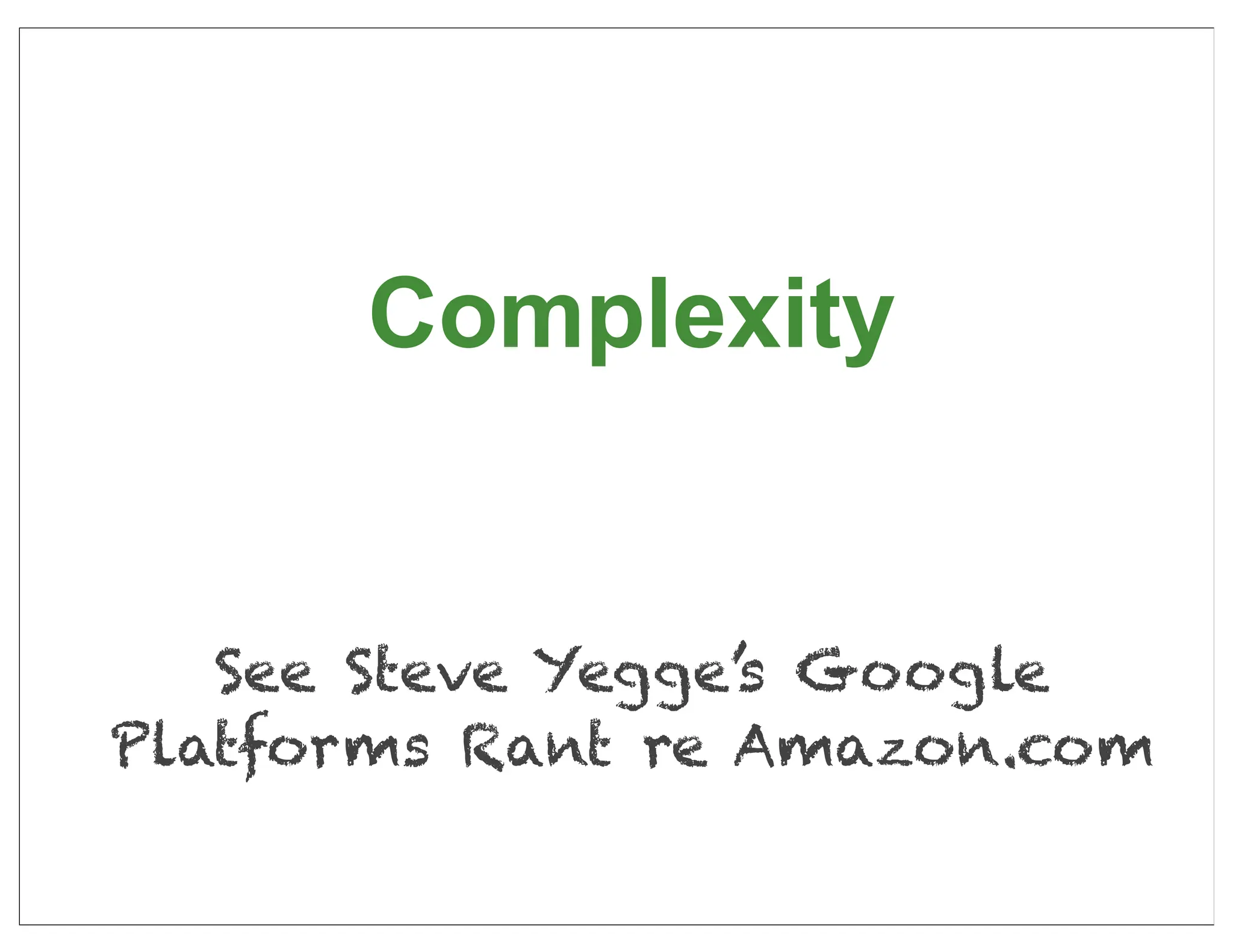 Complexity


   See Steve Yegge’s Google
Platforms Rant re Amazon.com

                               28
 