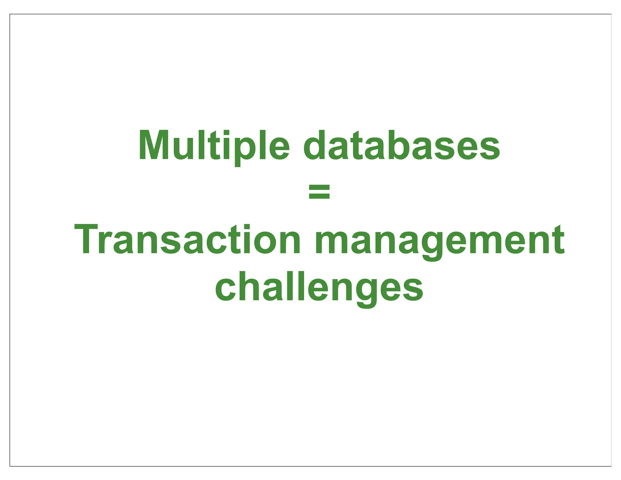 Multiple databases
            =
Transaction management
       challenges


                         29
 