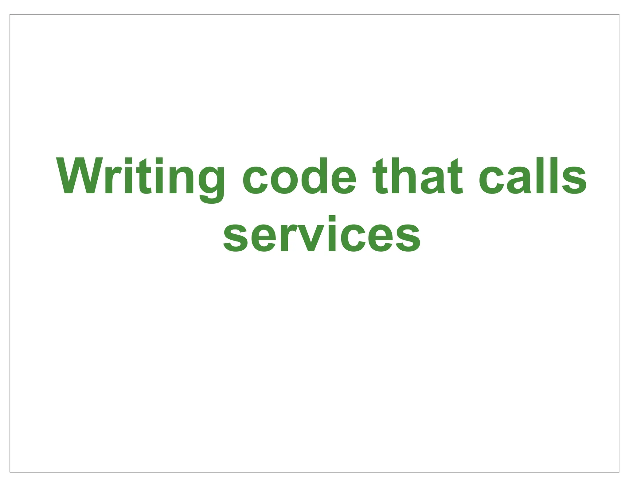 Writing code that calls
       services



                          43
 