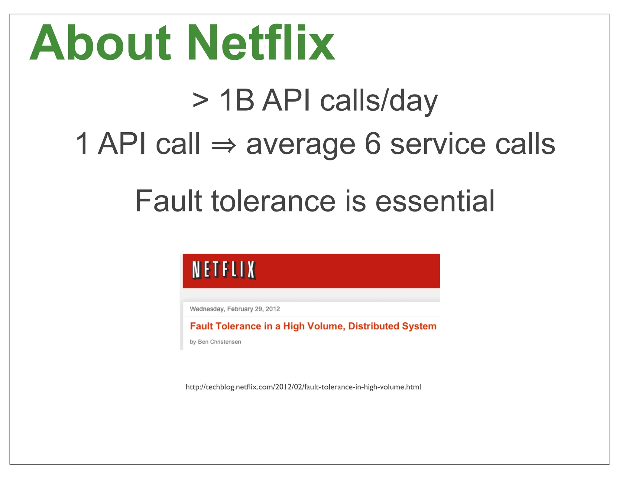 About Netflix
          > 1B API calls/day
 1 API call average 6 service calls
     Fault tolerance is essential




        http://techblog.netﬂix.com/2012/02/fault-tolerance-in-high-volume.html




                                                                                 50
 