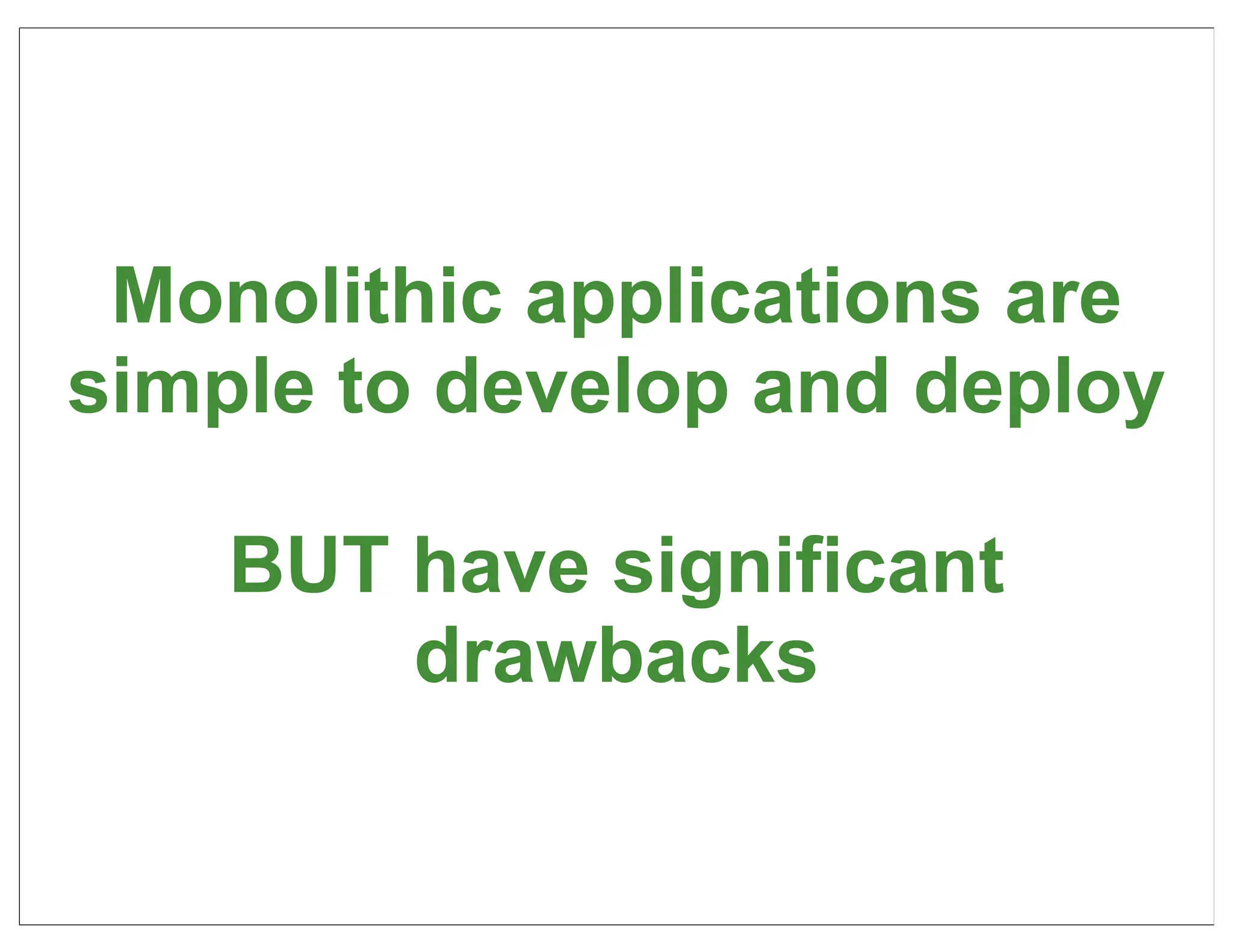 Monolithic applications are
simple to develop and deploy

    BUT have significant
        drawbacks

                               78
 
