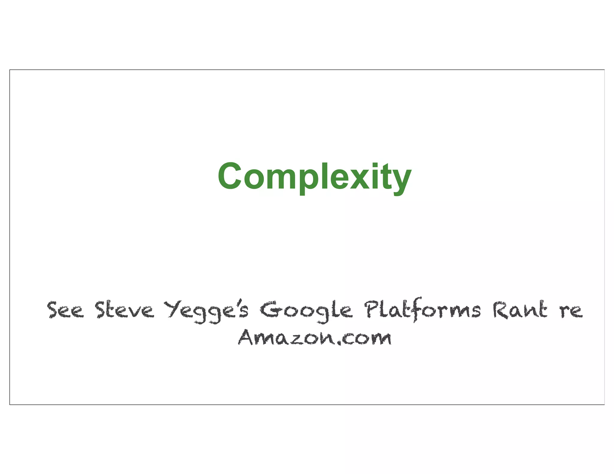 Complexity


See Steve Yegge’s Google Platforms Rant re
                Amazon.com

                                             29
 