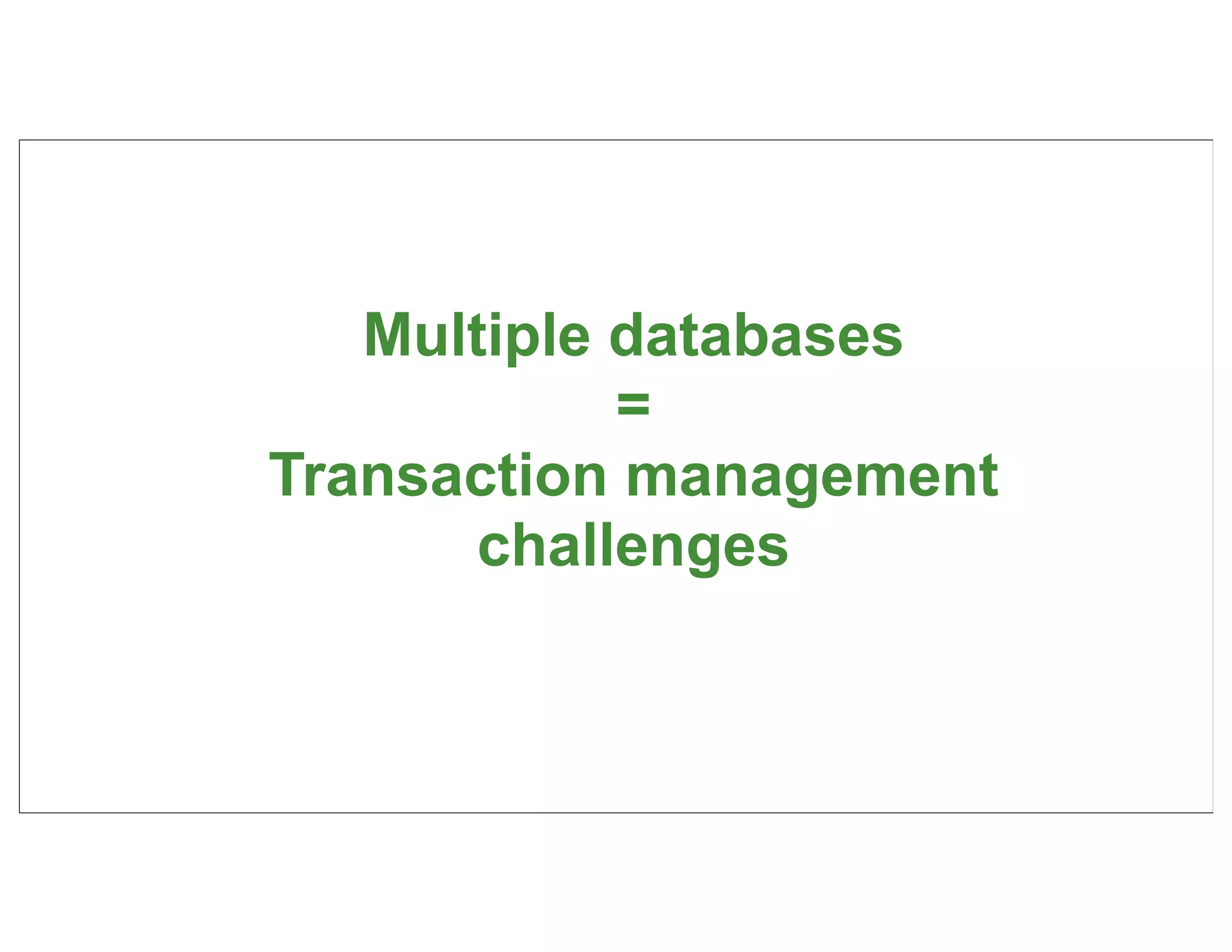 Multiple databases
            =
Transaction management
       challenges


                         30
 