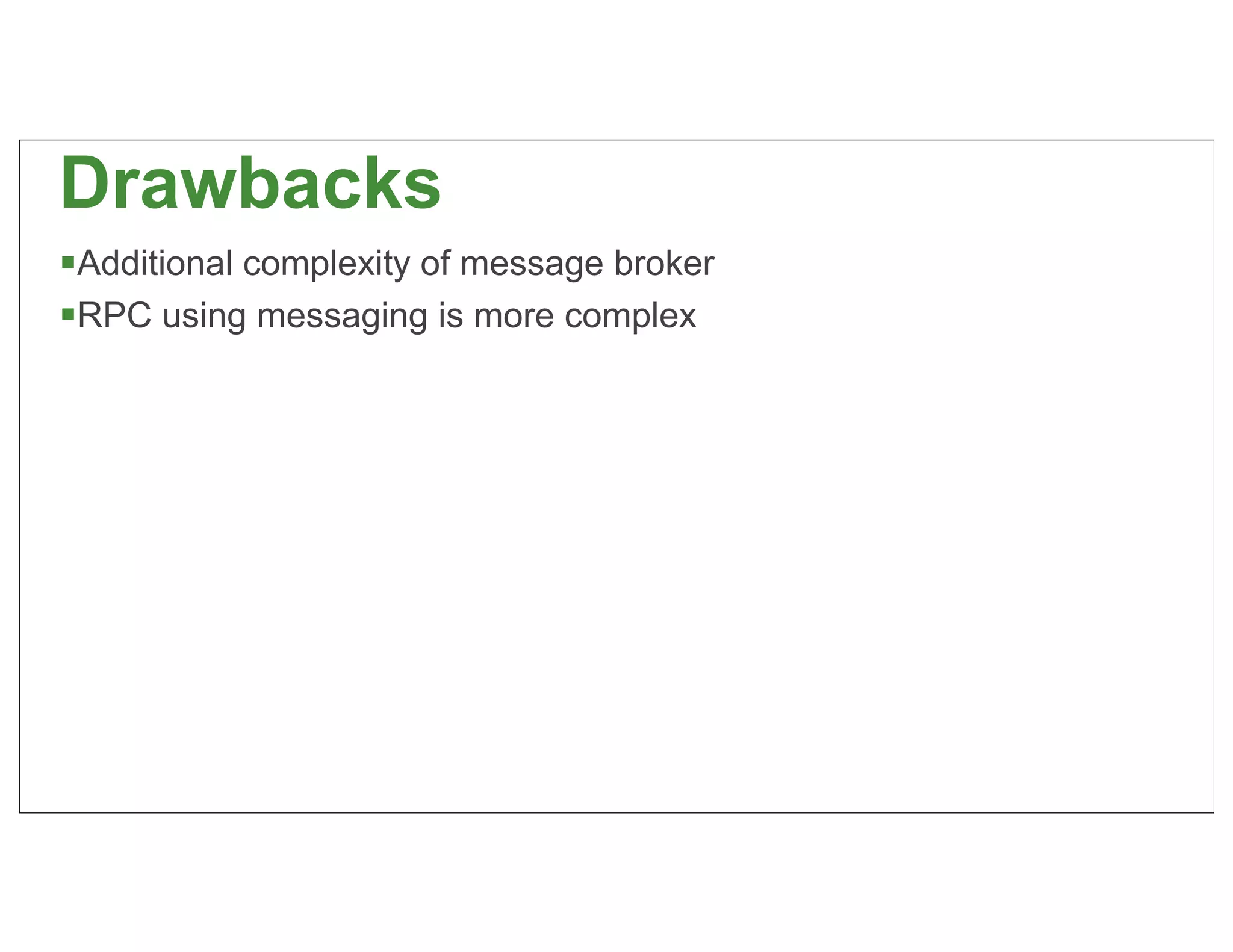 Drawbacks
Additional complexity of message broker
RPC using messaging is more complex




                                           43
 