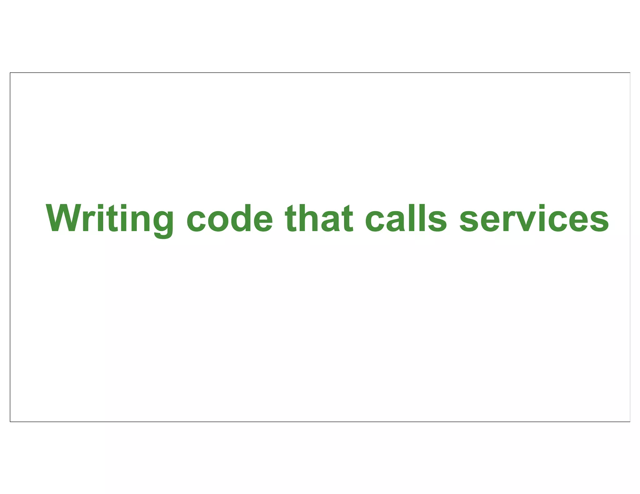 Writing code that calls services



                               44
 