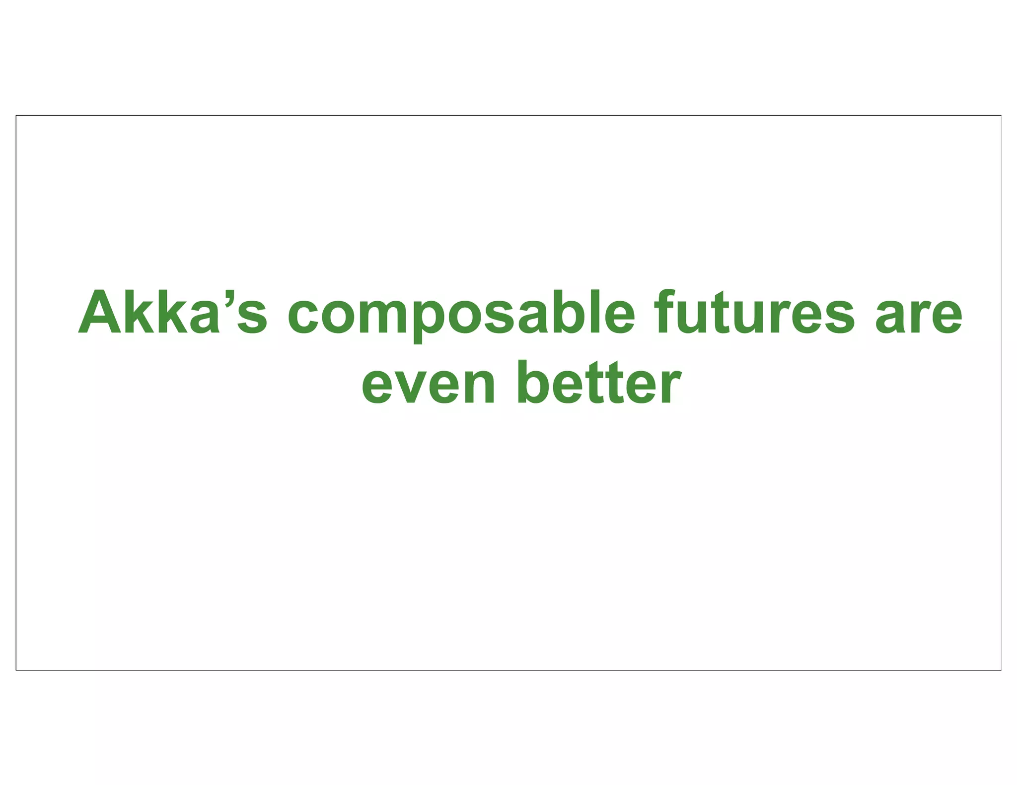 Akka’s composable futures are
         even better



                                48
 