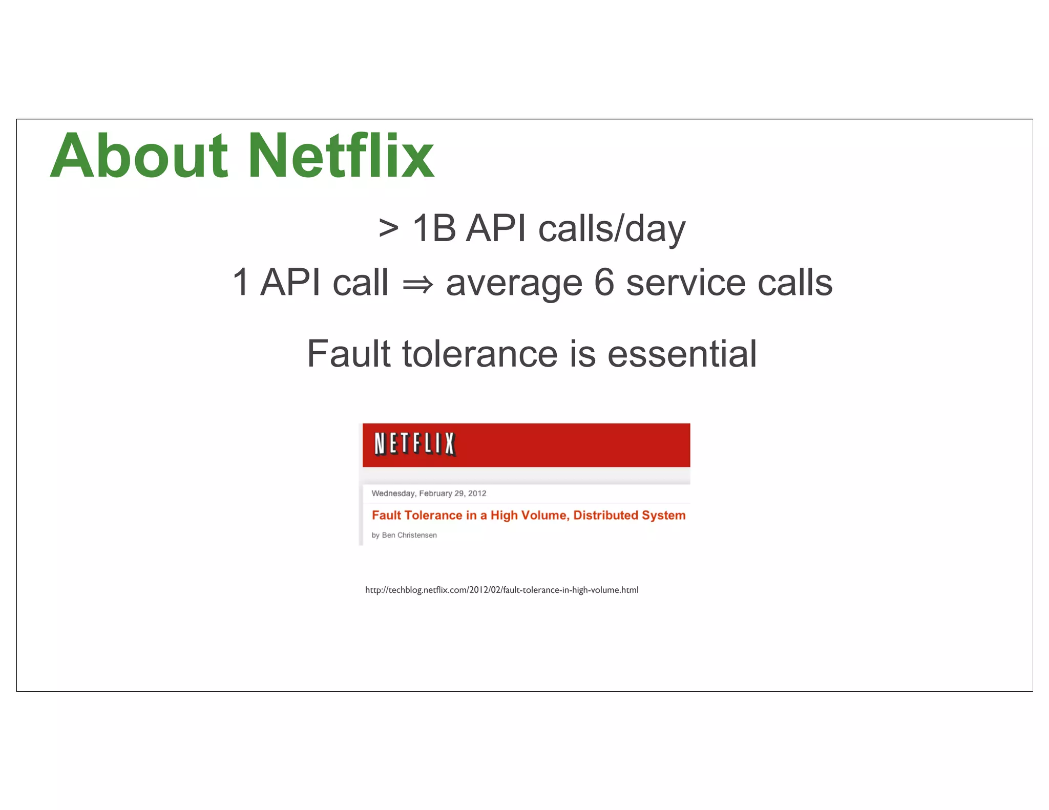 About Netflix
               > 1B API calls/day
      1 API call average 6 service calls
          Fault tolerance is essential




             http://techblog.netﬂix.com/2012/02/fault-tolerance-in-high-volume.html




                                                                                      53
 