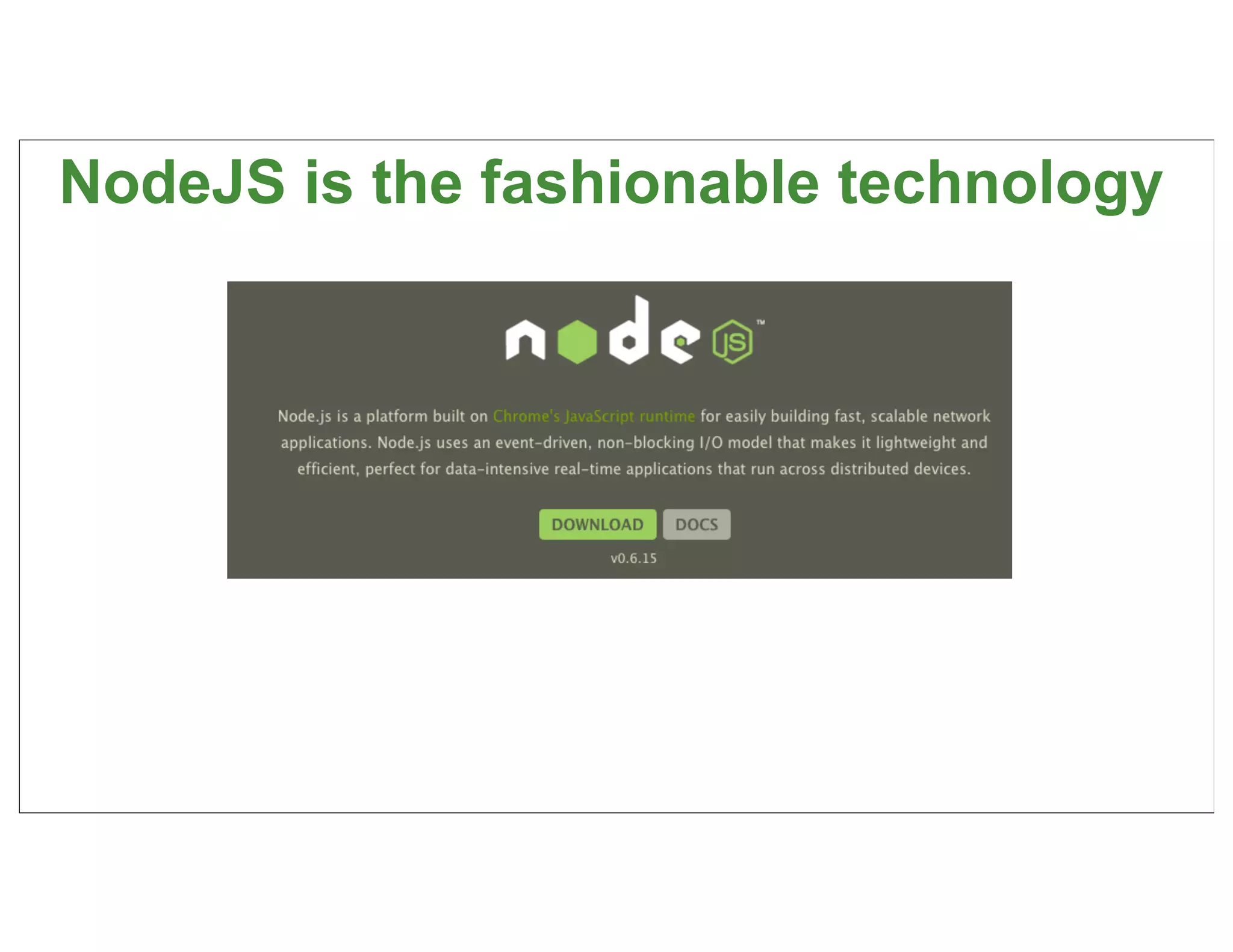 NodeJS is the fashionable technology




                                       65
 