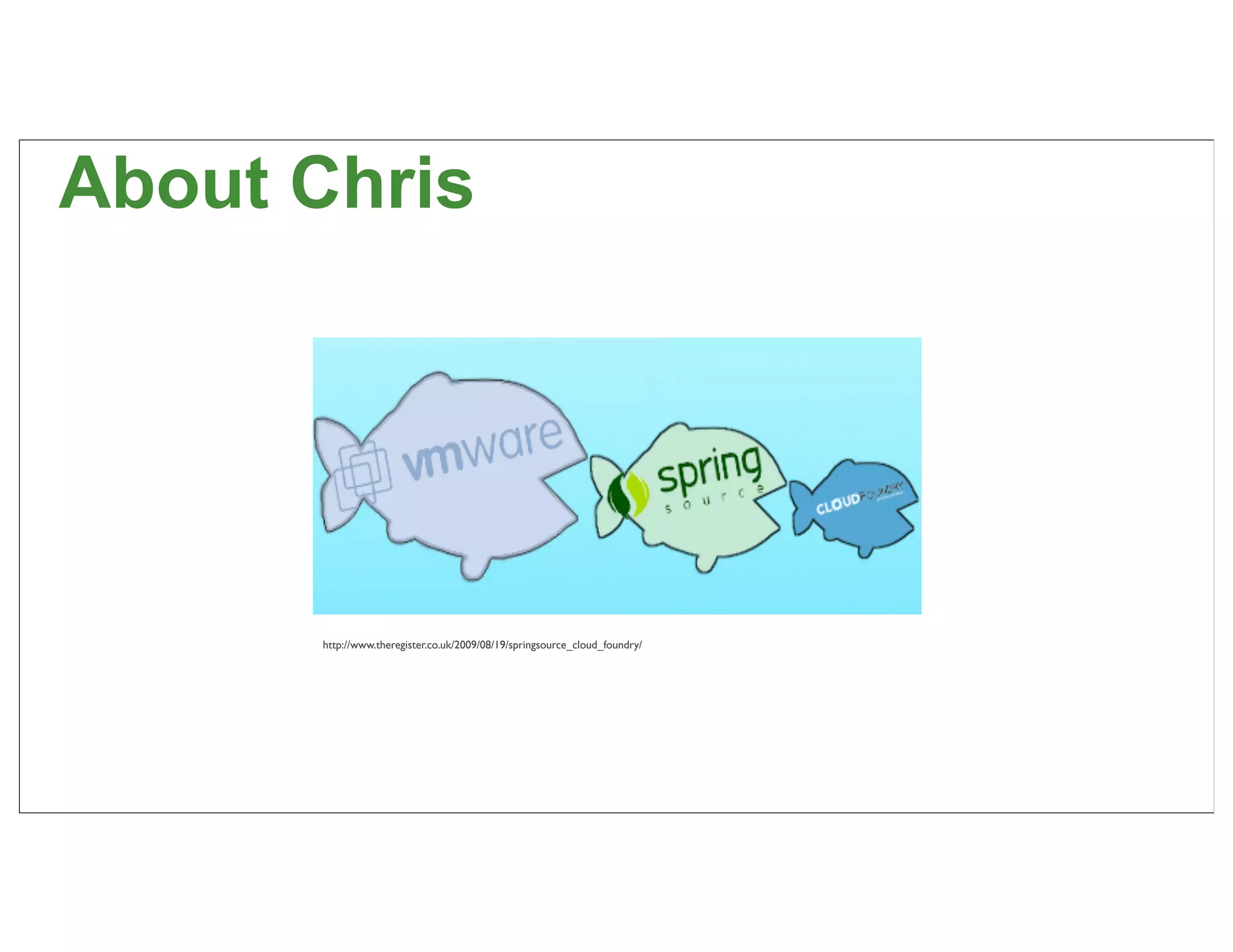 About Chris




      http://www.theregister.co.uk/2009/08/19/springsource_cloud_foundry/




                                                                            7
 