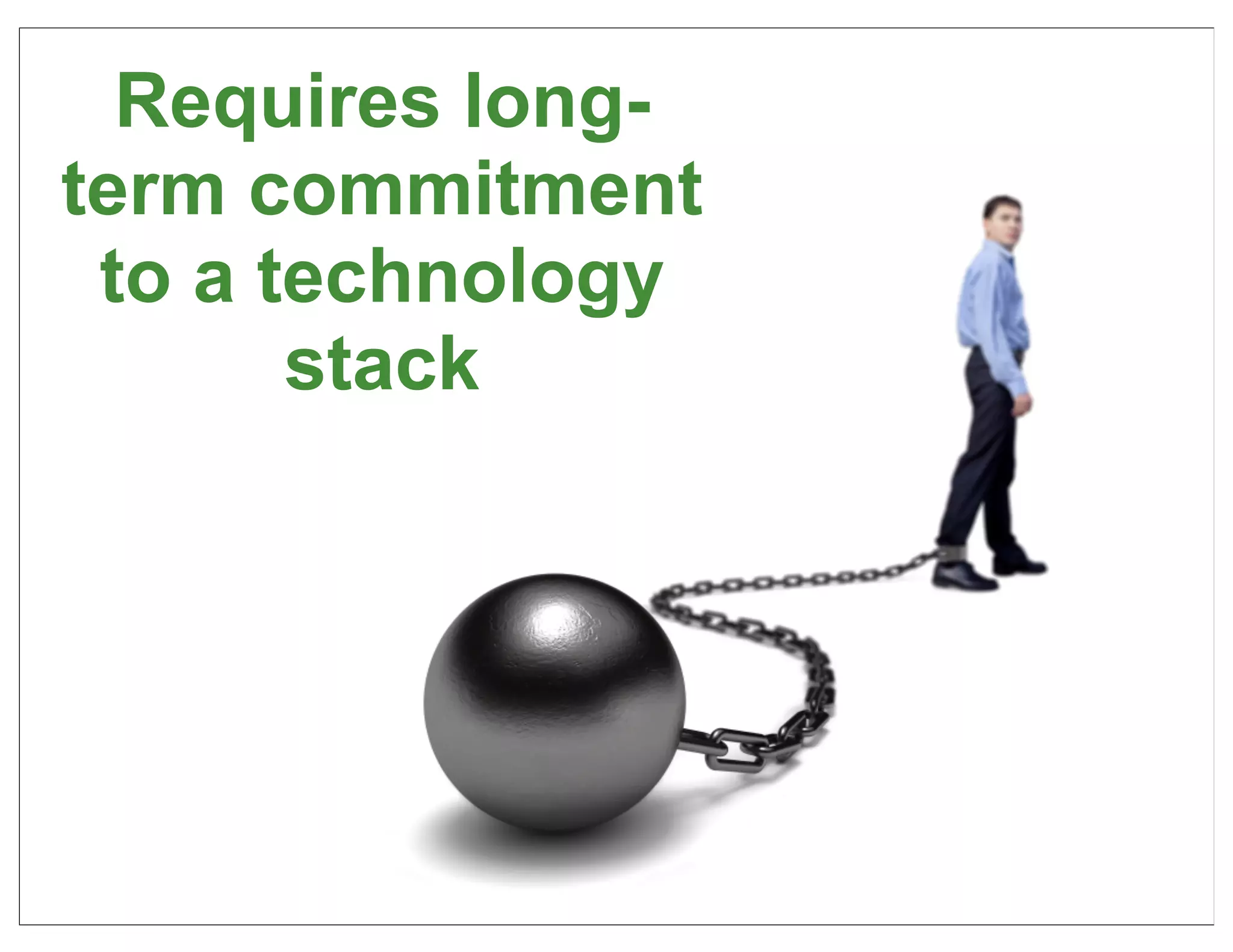 Requires long-
term commitment
 to a technology
       stack




                   20
 