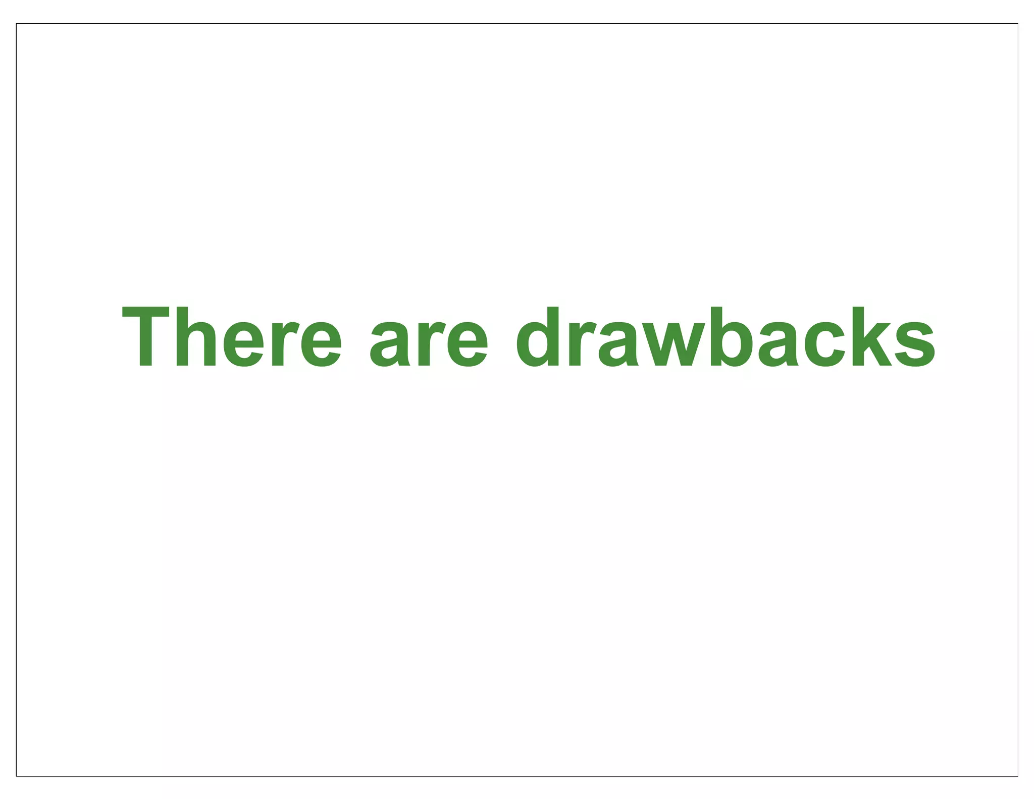 There are drawbacks



                      28
 