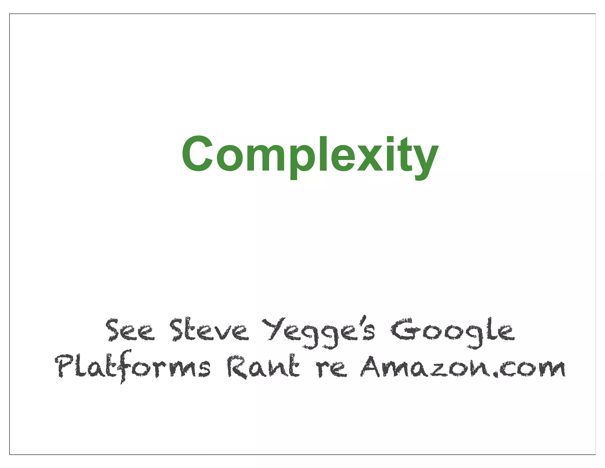 Complexity


   See Steve Yegge’s Google
Platforms Rant re Amazon.com

                               29
 