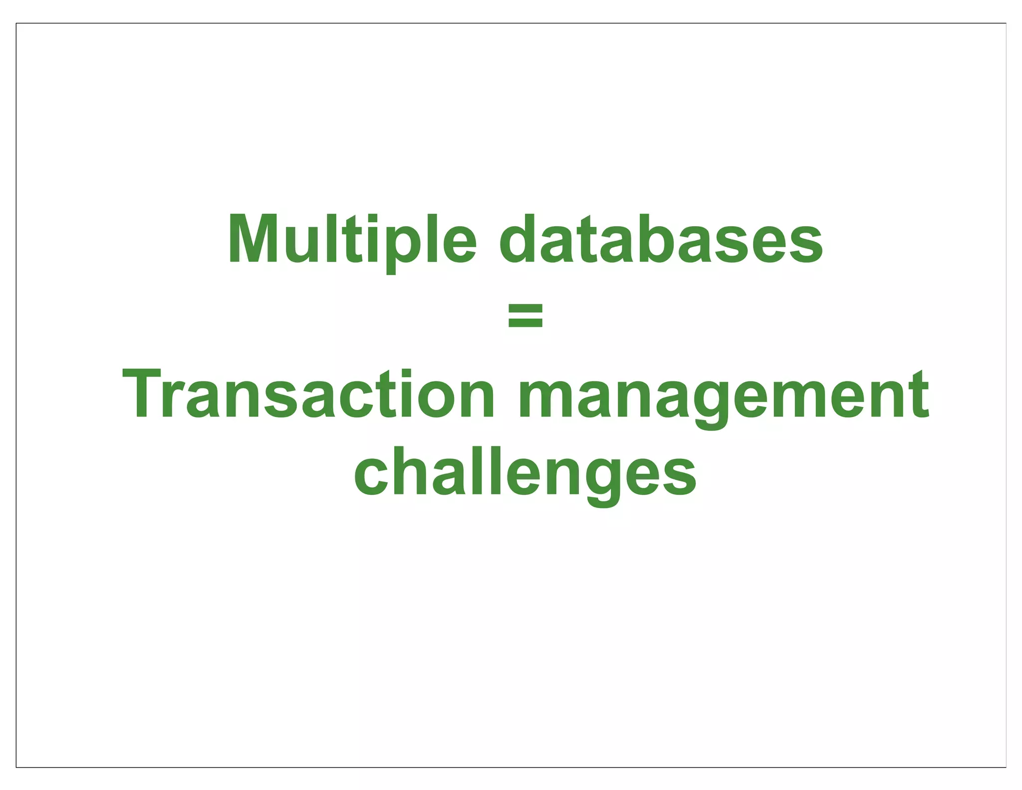 Multiple databases
            =
Transaction management
       challenges


                         30
 