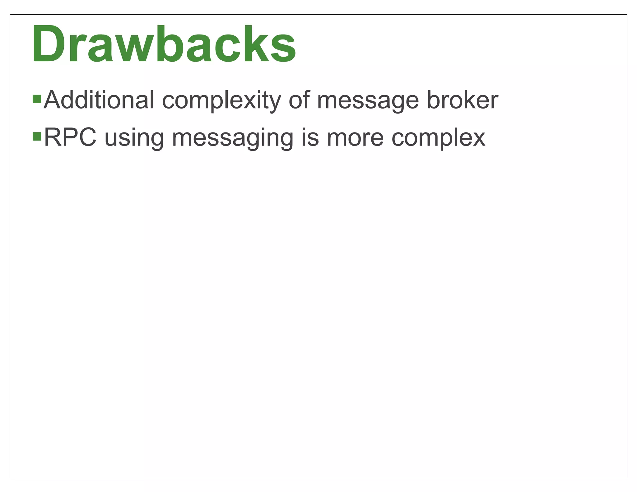 Drawbacks
§Additional complexity of message broker
§RPC using messaging is more complex




                                            43
 