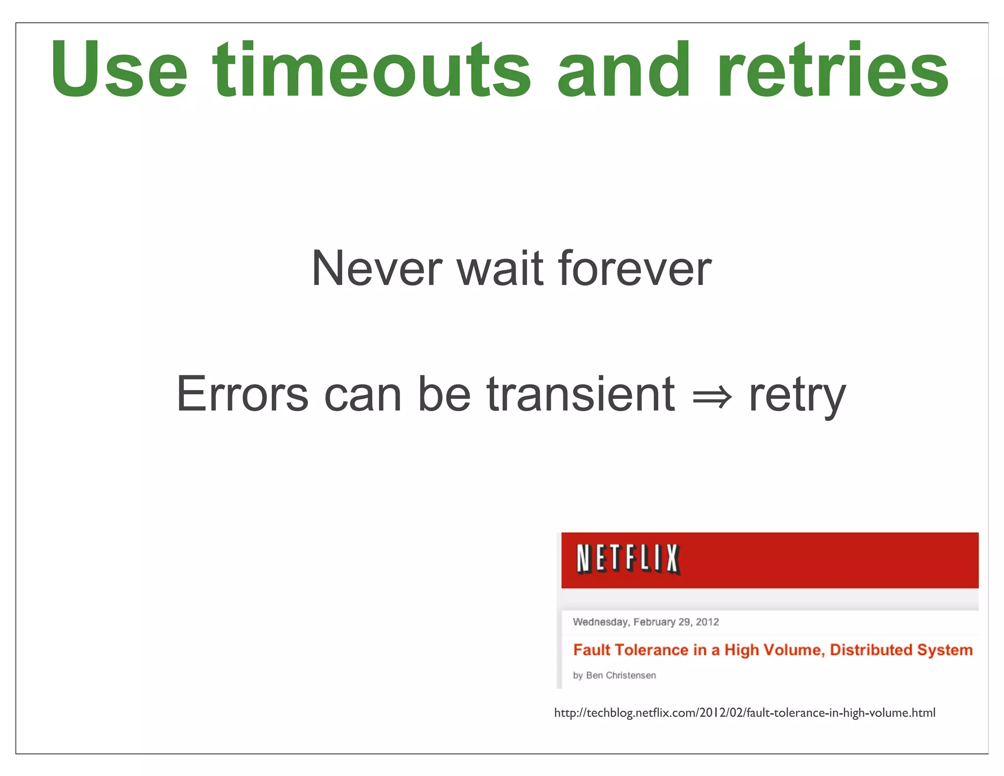 Use timeouts and retries

         Never wait forever

   Errors can be transient                             retry




                    http://techblog.netﬂix.com/2012/02/fault-tolerance-in-high-volume.html
                                                                                             52
 