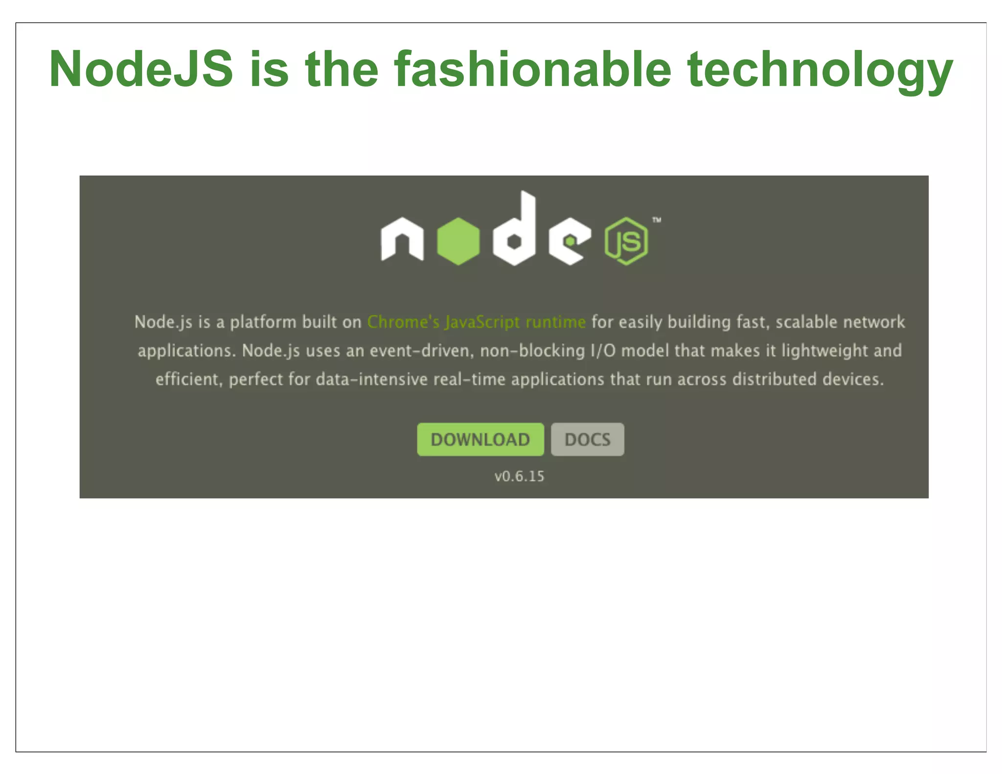 NodeJS is the fashionable technology




                                   62
 