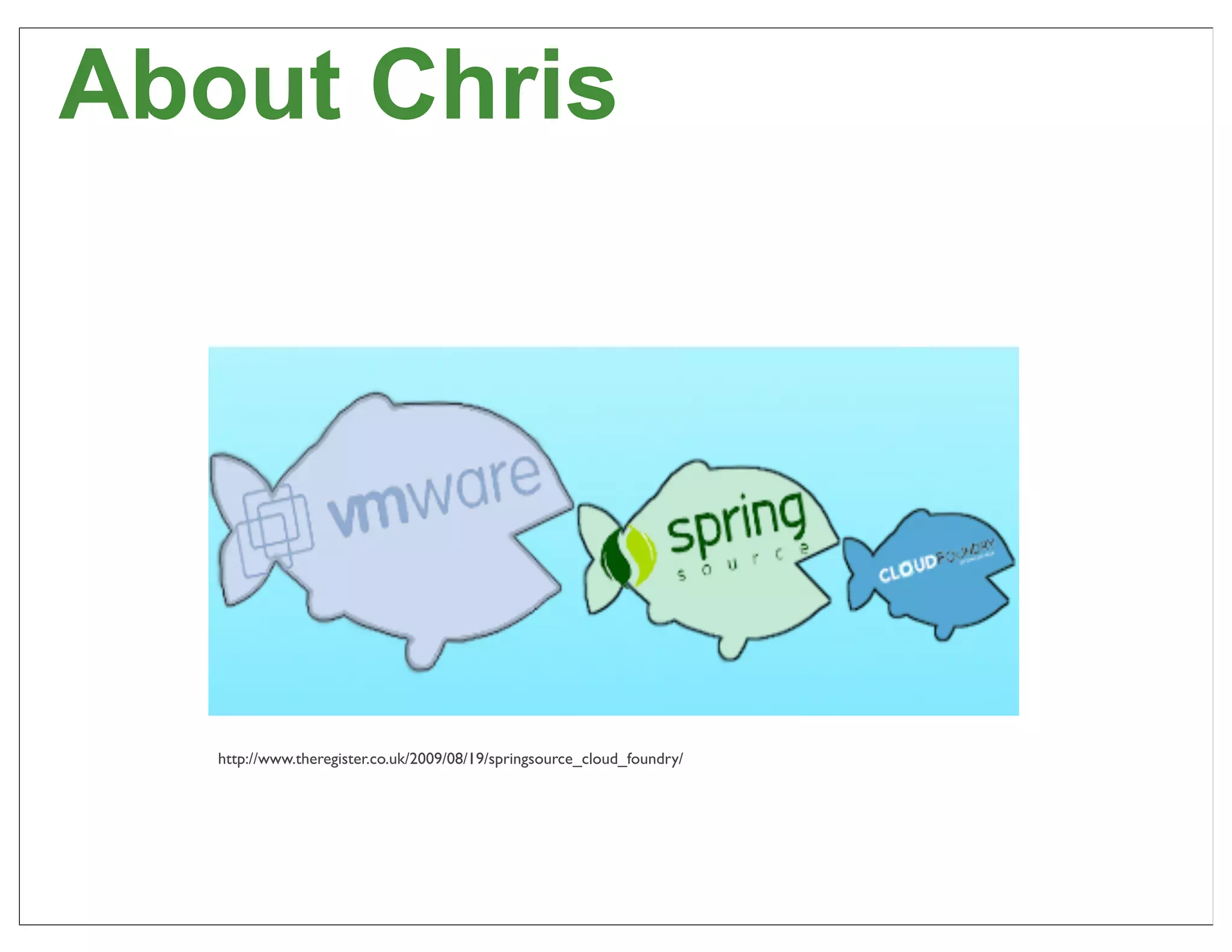 About Chris




   http://www.theregister.co.uk/2009/08/19/springsource_cloud_foundry/




                                                                         7
 