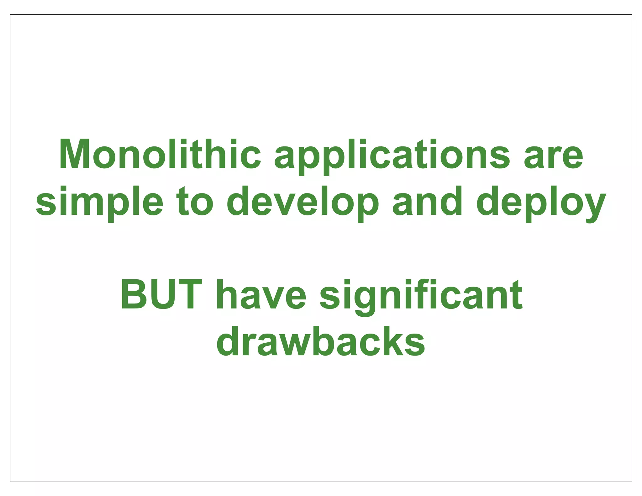 Monolithic applications are
simple to develop and deploy

    BUT have significant
        drawbacks

                               85
 