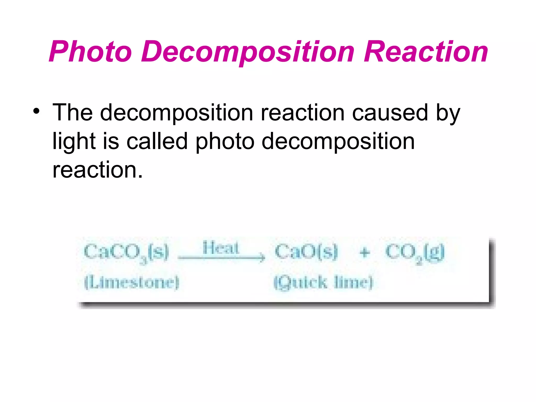 Photo Decomposition Reaction
• The decomposition reaction caused by
light is called photo decomposition
reaction.

 