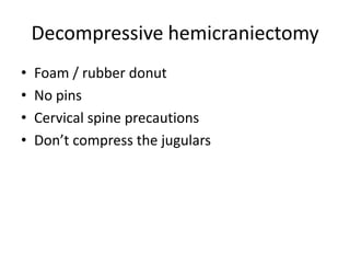Decompressive hemicraniectomy
•
•
•
•

Foam / rubber donut
No pins
Cervical spine precautions
Don’t compress the jugulars

 