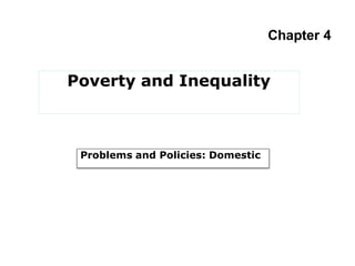 Poverty and Inequality
Chapter 4
Problems and Policies: Domestic
 