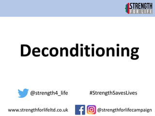 @strengthforlifecampaign
@strength4_life #StrengthSavesLives
www.strengthforlifeltd.co.uk
Deconditioning
 
