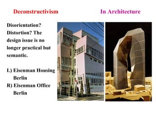 Deconstructivism In Architecture
Disorientation?
Distortion? The
design issue is no
longer practical but
semantic.
L) Eisenman Housing
Berlin
R) Eisenman Office
Berlin
 