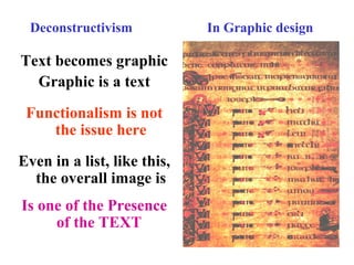 Deconstructivism In Graphic design
Text becomes graphic
Graphic is a text
Functionalism is not
the issue here
Even in a list, like this,
the overall image is
Is one of the Presence
of the TEXT
 