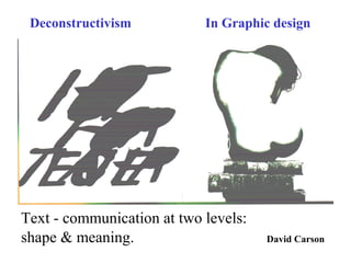 Deconstructivism In Graphic design
Text - communication at two levels:
shape & meaning. David Carson
 