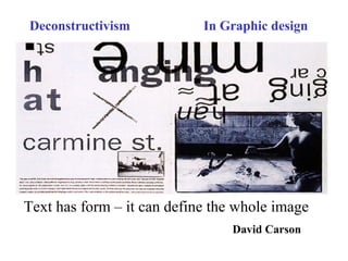 Deconstructivism In Graphic design
Text has form – it can define the whole image
David Carson
 