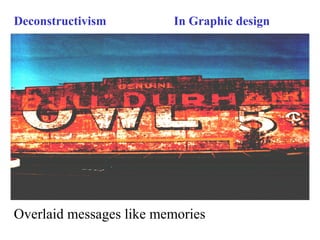 Deconstructivism In Graphic design
Overlaid messages like memories
 