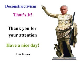 Deconstructivism
That’s It!
Thank you for
your attention
Have a nice day!
Alex Brown
 