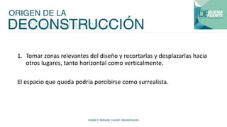 1. Tomar zonas relevantes del diseño y recortarlas y desplazarlas hacia
otros lugares, tanto horizontal como verticalmente.
El espacio que queda podría percibirse como surrealista.
 