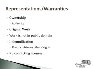  Ownership
◦ Authority
 Original Work
 Work is not in public domain
 Indemnification
◦ If work infringes others’ rights
 No conflicting licenses
 