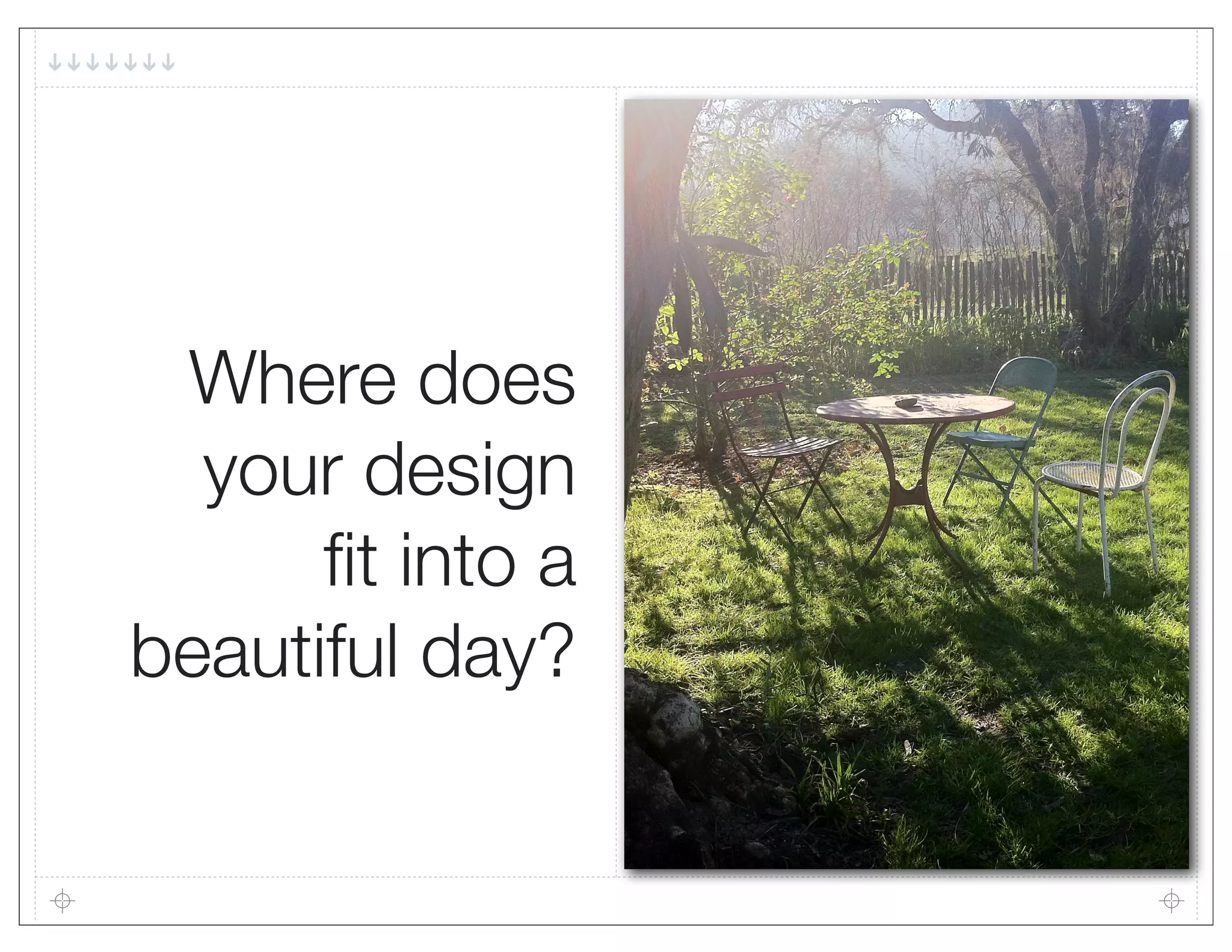 Where does
  your design
      ﬁt into a
beautiful day?
 