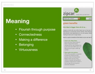 Meaning
  •   Flourish through purpose
  •   Connectedness
  •   Making a difference
  •   Belonging
  •   Virtuousness
 