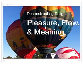 Deconstructing Delight

Pleasure, Flow,
& Meaning
 