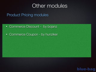 blue-bag
Other modules
• Commerce Discount - by bojanz
• Commerce Coupon - by hunziker
Product Pricing modules
 